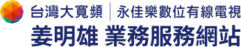 台灣大寛頻｜永佳樂有線電視｜姜明雄業務服務網站-寬頻網路安裝,第四台安裝,第四台網路安裝,台北寬頻網路安裝,新莊第四台安裝,