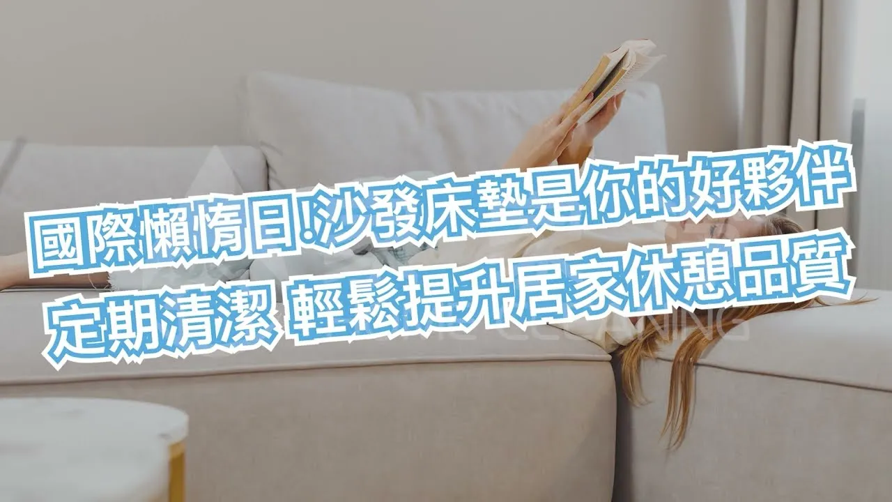 國際懶惰日！沙發床墊是你的好夥伴，定期清潔 輕鬆提升居家休憩品質｜床墊沙發專業深層除蟎＆酵素精油清洗