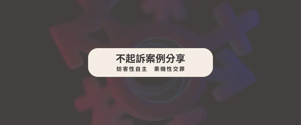 【不起訴案例分享】妨害性自主 乘機性交罪