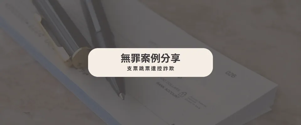 【無罪案例】支票跳票遭控詐欺｜刑事律師｜台中刑事律師
