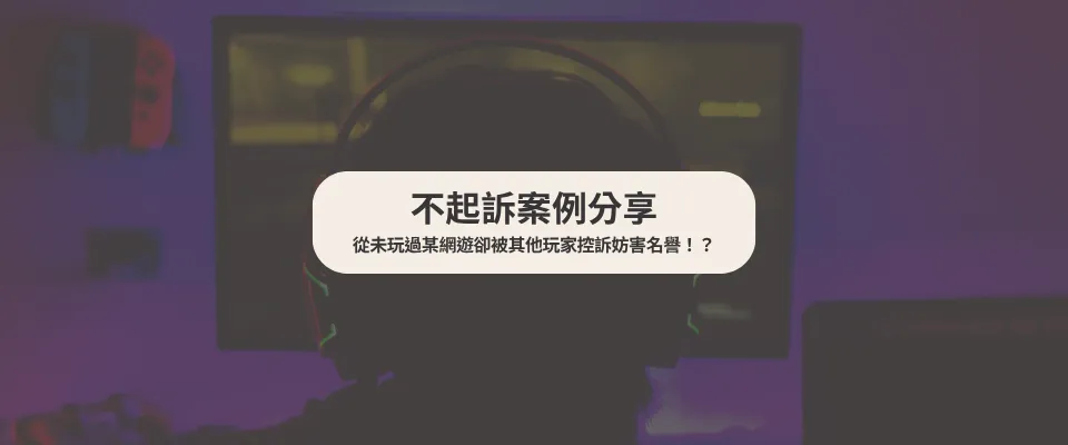 【不起訴案例】 從未玩過某網遊卻被其他玩家控訴妨害名譽！？