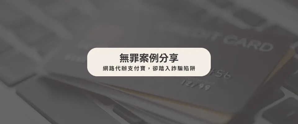 【無罪案例】 網路代辦支付寶，卻踏入詐騙陷阱