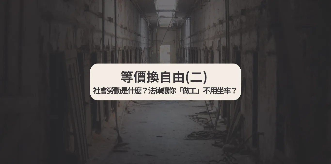 等價換自由(二) 社會勞動是什麼？法律讓你「做工」不用坐牢？