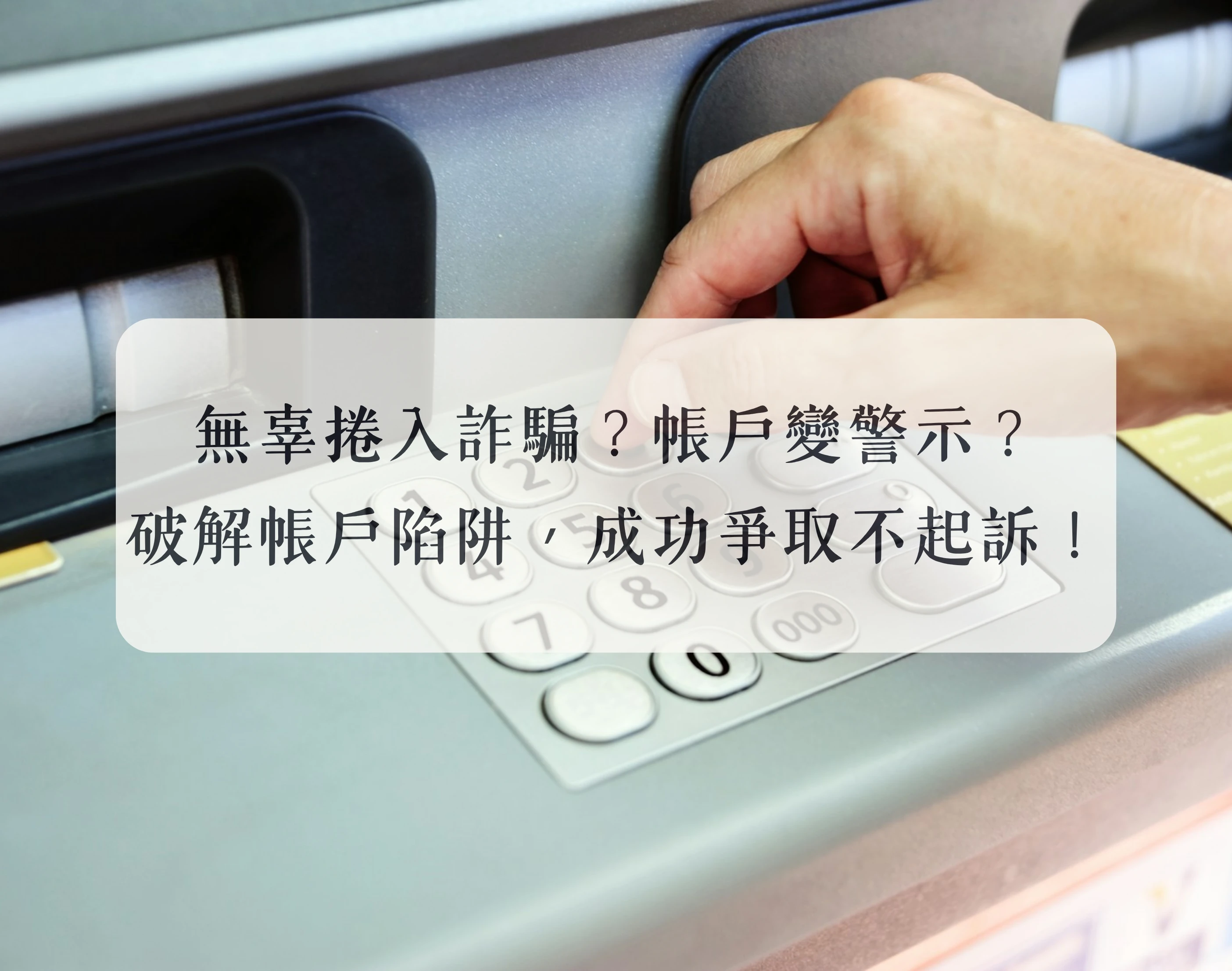 【案例分享】無辜捲入詐騙？帳戶變警示？破解帳戶陷阱，成功爭取不起訴！