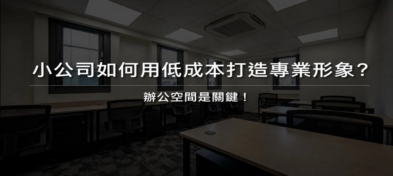小公司如何用低成本打造專業形象？ 辦公空間是關鍵！
