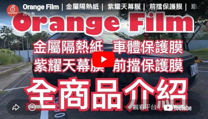 Orange Film｜金屬隔熱紙｜ 紫耀天幕膜｜ 前擋保護膜｜ 車體保護膜｜ 全商品介紹