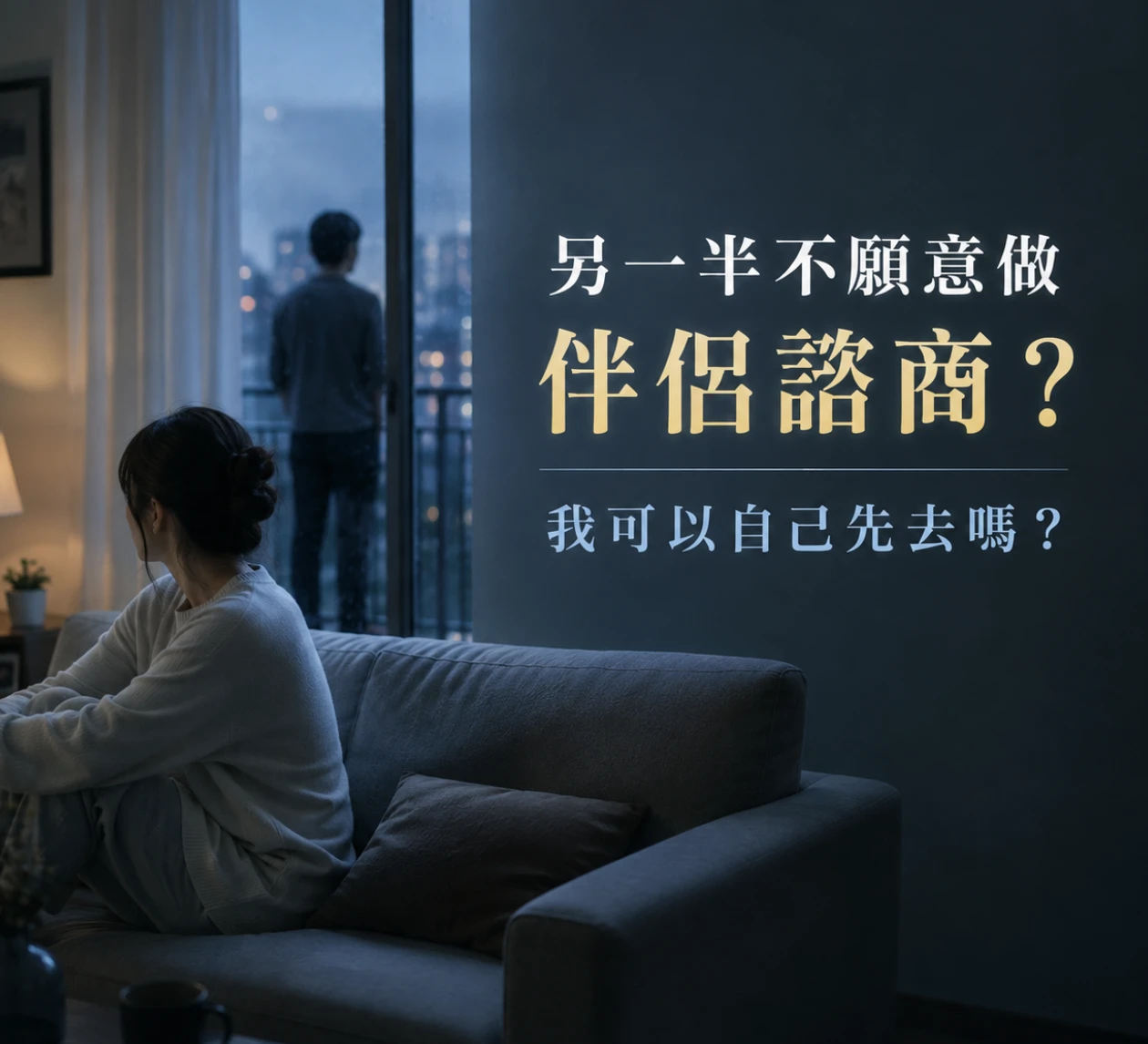 伴侶不願意做伴侶諮商怎麼辦？可以自己先去心理諮商嗎？