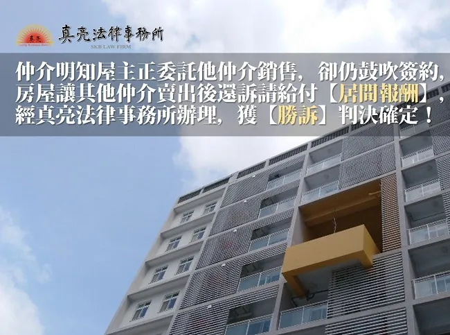 仲介明知屋主正委託他仲介銷售，卻仍鼓吹簽約，房屋讓其他仲介賣出後還訴請給付【居間報酬】，經真亮法律事務所辦理，獲【勝訴】判決確定！