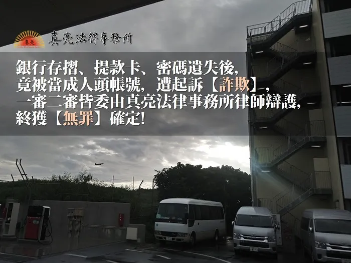 銀行存摺、密碼、提款卡遺失後，竟被當成人頭帳號，遭起訴【詐欺】，一、二審皆委由真亮法律事務所辯護，終獲【無罪】確定。