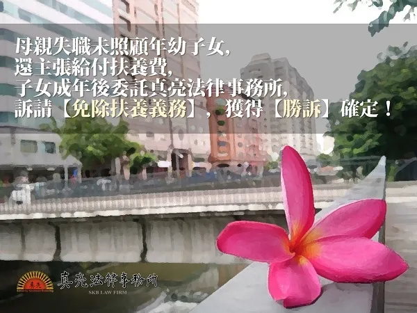 母親失職未照顧年幼子女，還主張給付扶養費，子女成年後委託真亮法律事務所，訴請【免除扶養義務】，獲得【勝訴】確定！