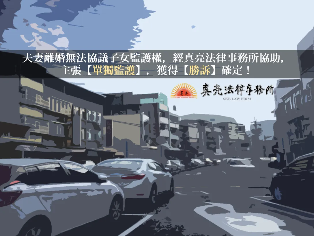 夫妻離婚無法協議子女監護權，經真亮法律事務所協助，主張【單獨監護】，獲得【勝訴】確定！