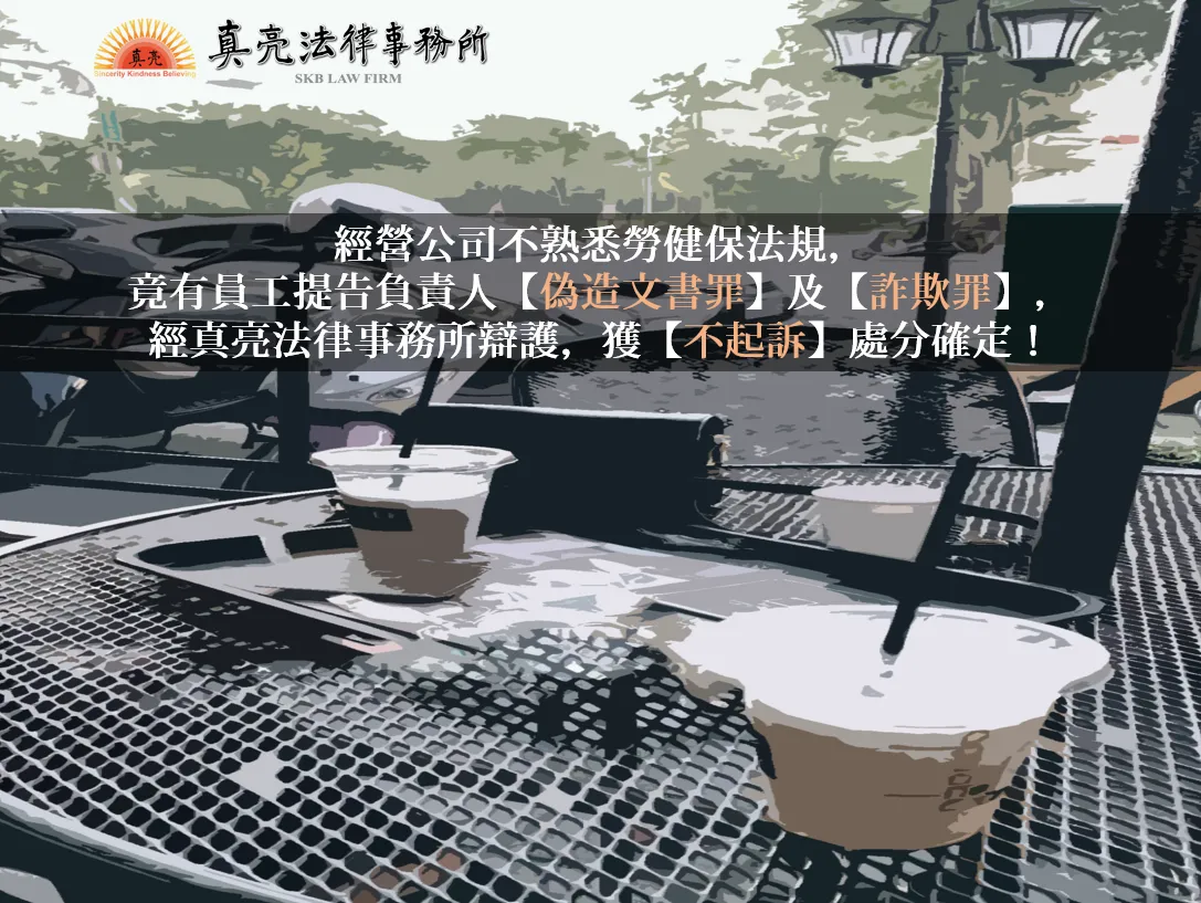 經營公司因不熟悉勞健保法規，竟有員工提告負責人【偽造文書罪】及【詐欺罪】，經真亮法律事務所辯護，獲【不起訴】處分確定！