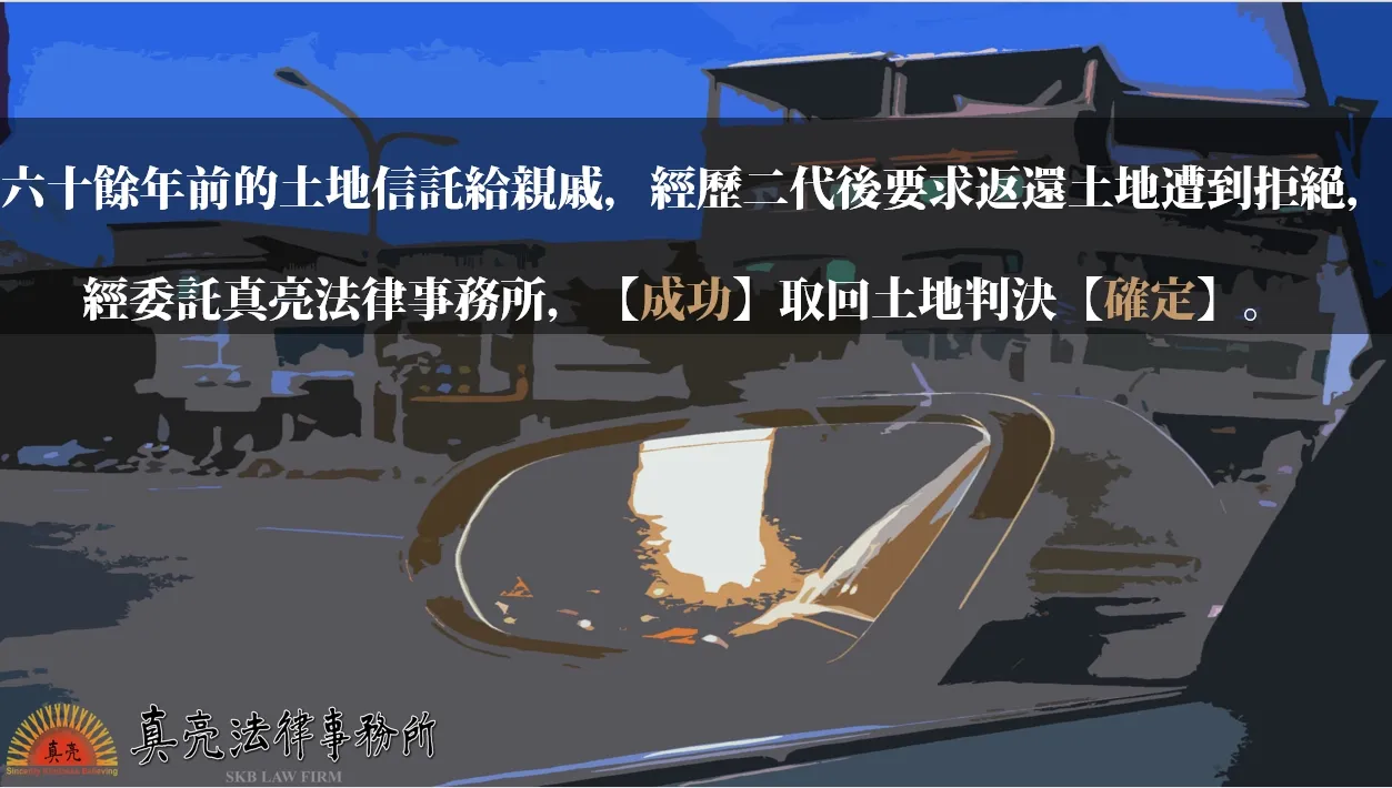 六十餘年前的土地信託給親戚，經歷二代後要求返還土地遭到拒絕，經委託真亮法律事務所，【成功】取回土地判決【確定】。