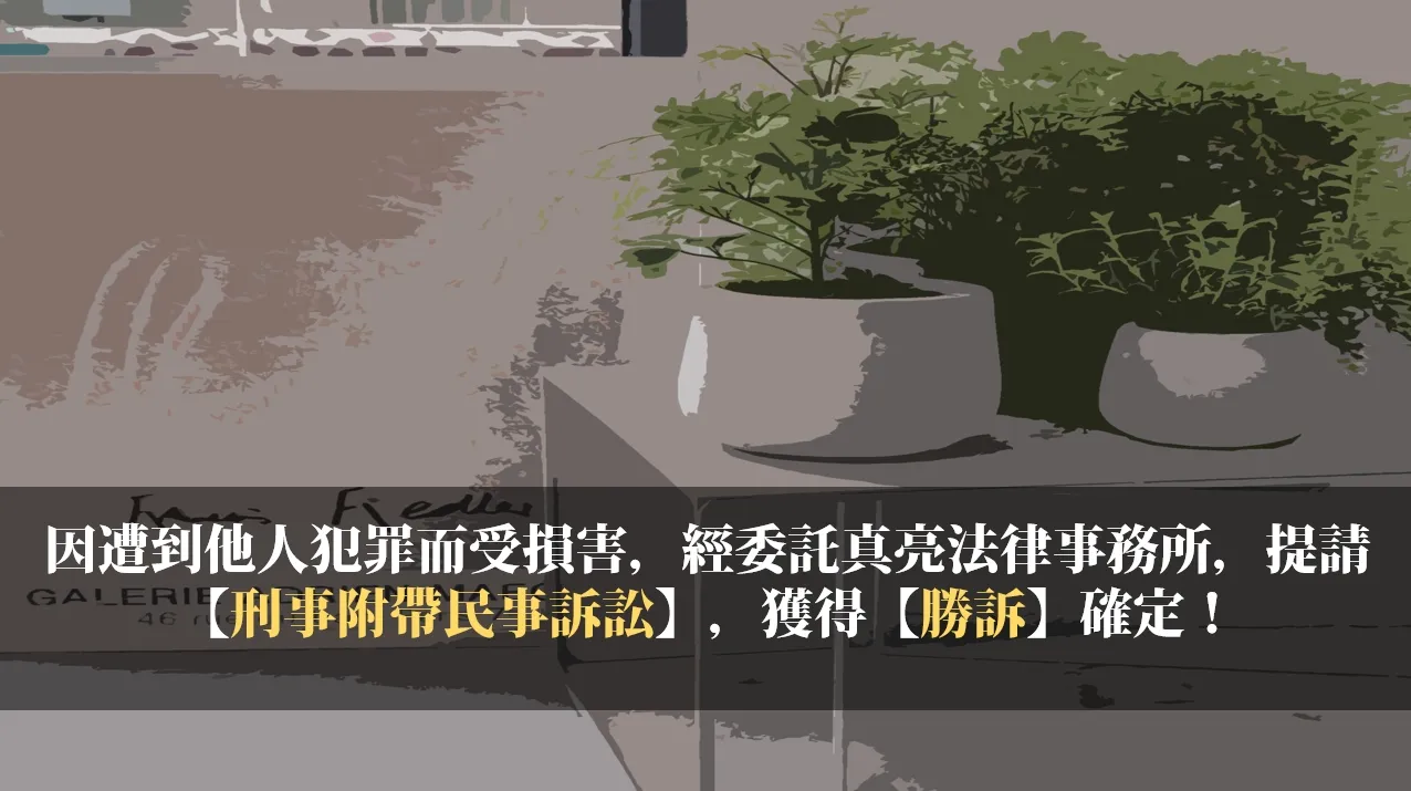 因遭到他人犯罪而受損害，經委託真亮法律事務所，提請【刑事附帶民事訴訟】，獲得【勝訴】確定！