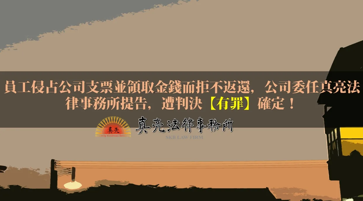 員工侵占公司支票並領取金錢而拒不返還，公司委任真亮法律事務所提告，遭判決【有罪】確定！