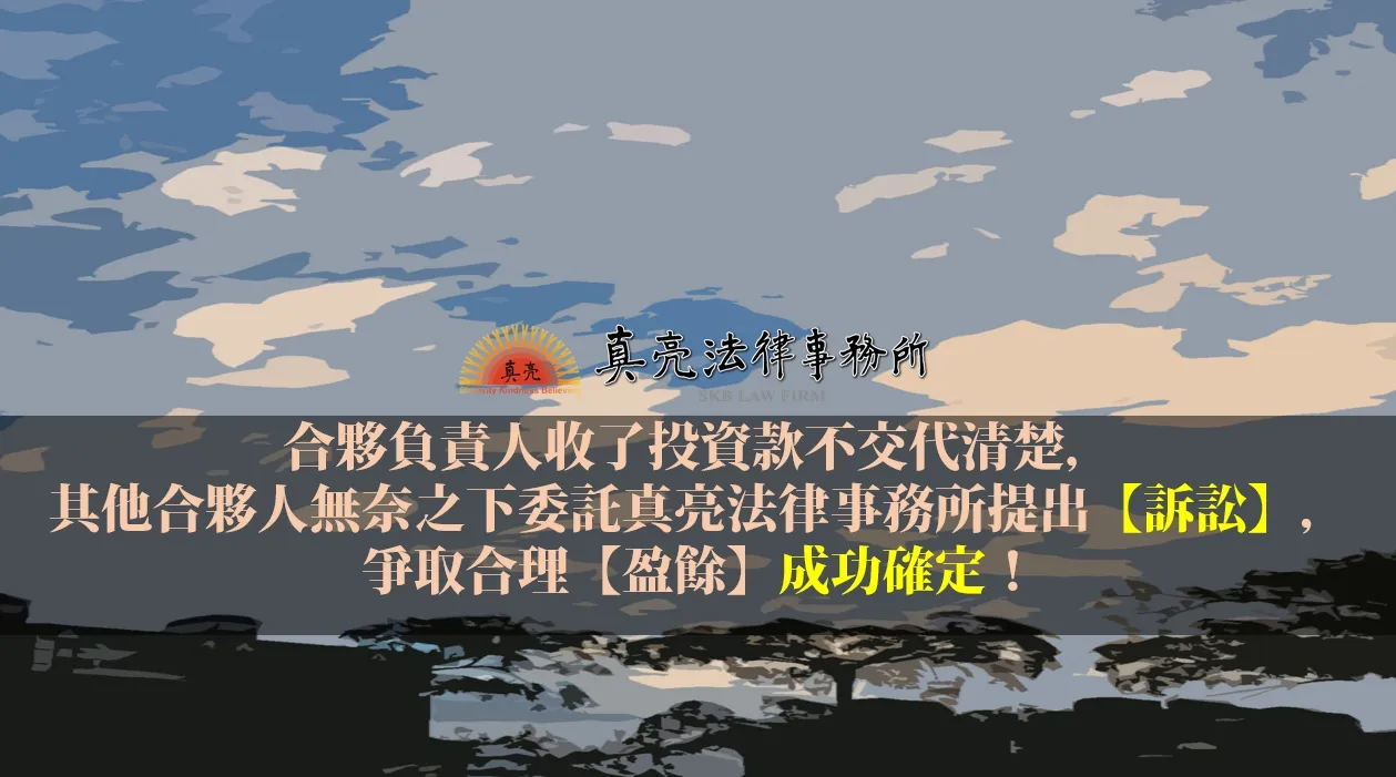 合夥負責人收了投資款不交代清楚，其他合夥人無奈之下委託真亮法律事務所提出【訴訟】，爭取合理【盈餘】成功確定！