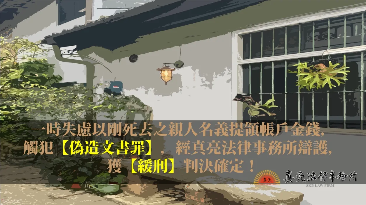 一時失慮以剛死去之親人名義提領帳戶金錢，觸犯【偽造文書罪】，經真亮法律事務所辯護，獲【緩刑】判決確定！