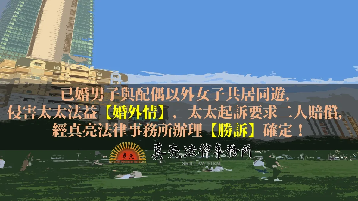已婚男子與配偶以外女子共居同遊，侵害太太法益【婚外情】，太太起訴要求二人賠償，經真亮法律事務所辦理【勝訴】確定！