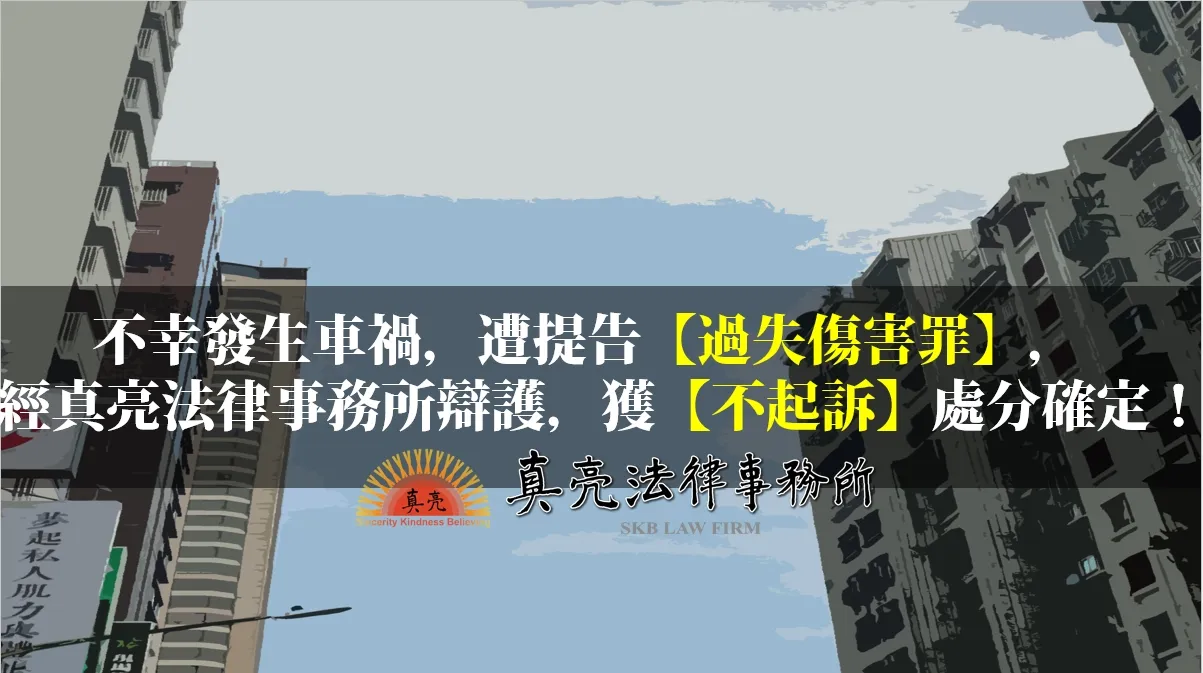 不幸發生車禍，遭提告【過失傷害罪】，經真亮法律事務所辯護，獲【不起訴】處分確定！