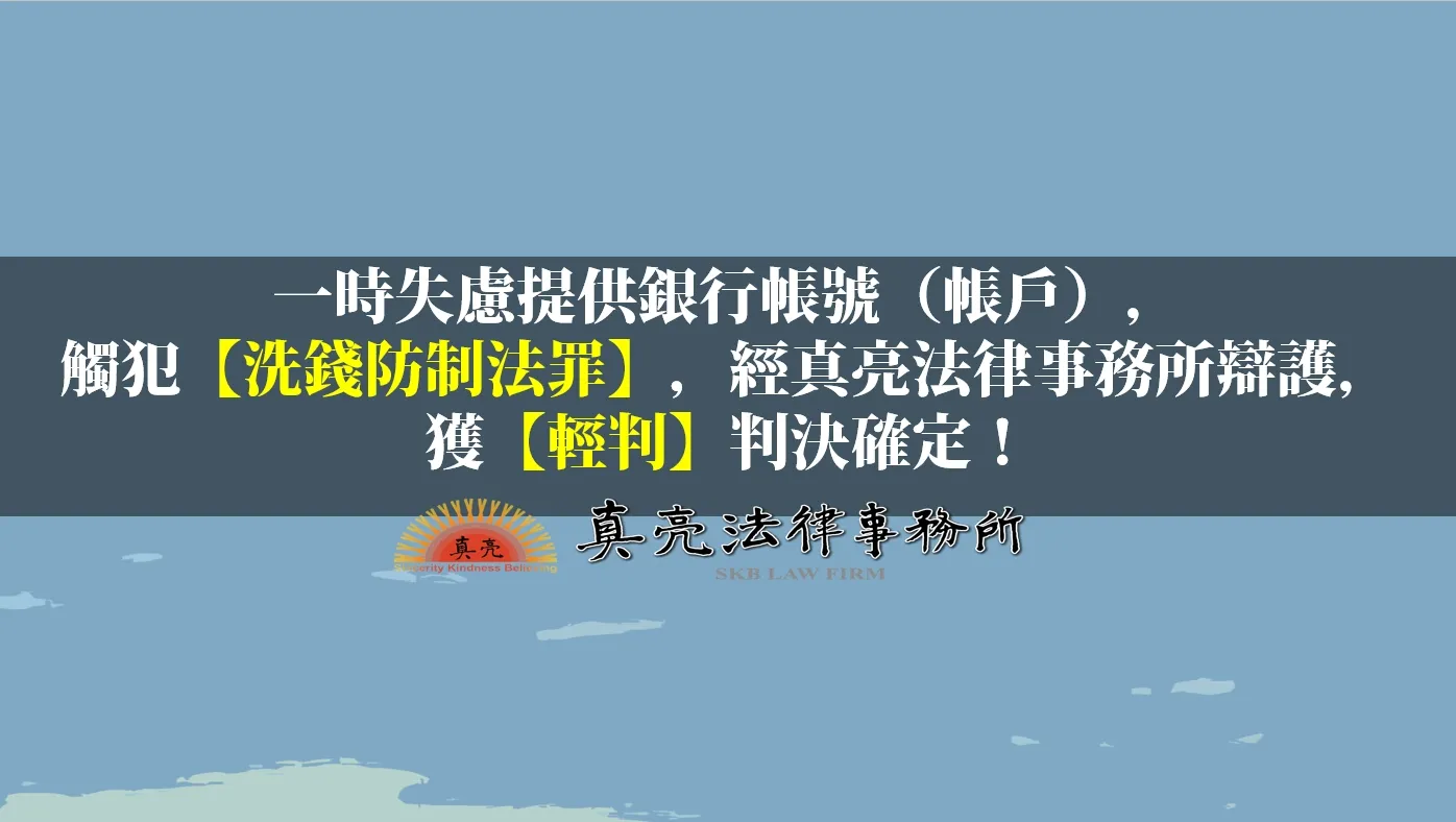 一時失慮提供銀行帳號（帳戶），觸犯【洗錢防制法罪】，經真亮法律事務所辯護，獲【輕判】判決確定！