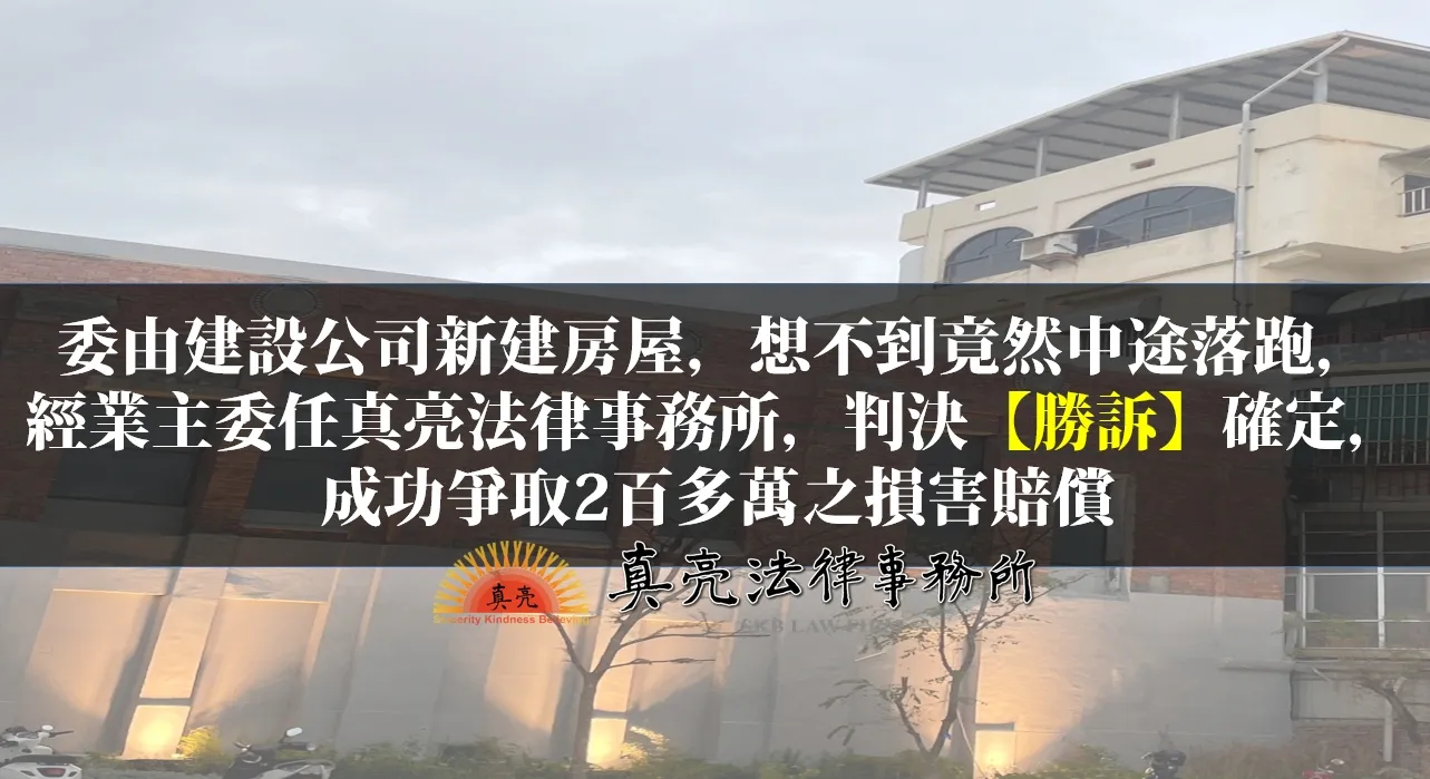 委由建設公司新建房屋，想不到竟然中途落跑（放管），經業主委任真亮法律事務所，判決【勝訴】確定，成功爭取2百多萬之損害賠償