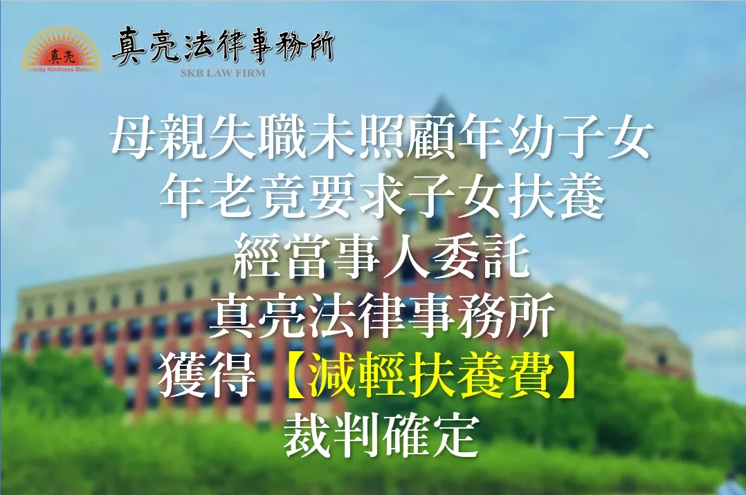 母親失職未照顧年幼子女，年老竟要求子女扶養，經當事人委託真亮法律事務所，獲得【減輕扶養費】裁判確定