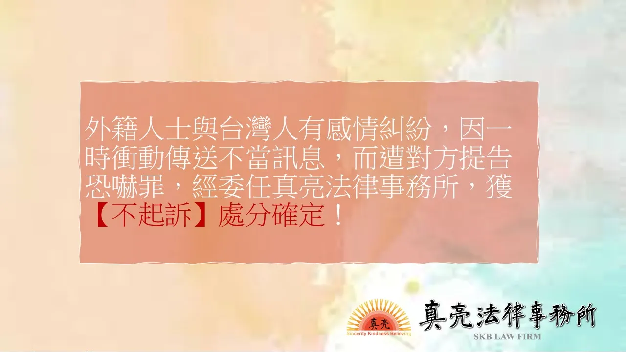 外籍人士與台灣人有感情糾紛，因一時衝動傳送不當訊息，而遭對方提告恐嚇罪，經委任真亮法律事務所，獲【不起訴】處分確定！