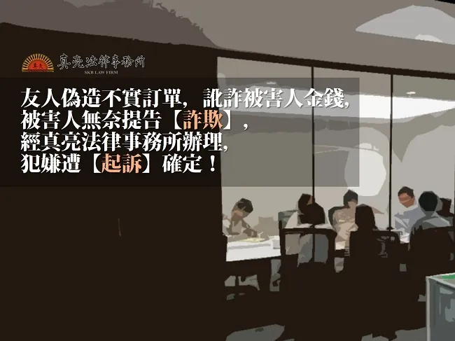 友人偽造不實訂單訛詐被害人金錢，被害人無奈提告【詐欺】，經真亮法律事務所辦理，犯嫌遭【起訴】！