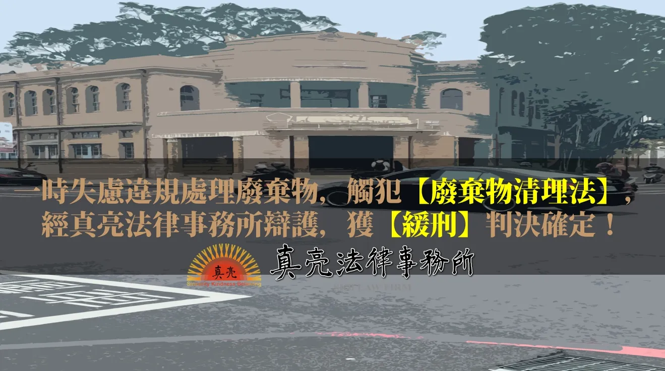一時失慮違規處理廢棄物，觸犯【廢棄物清理法】，經真亮法律事務所辯護，獲【緩刑】判決確定！