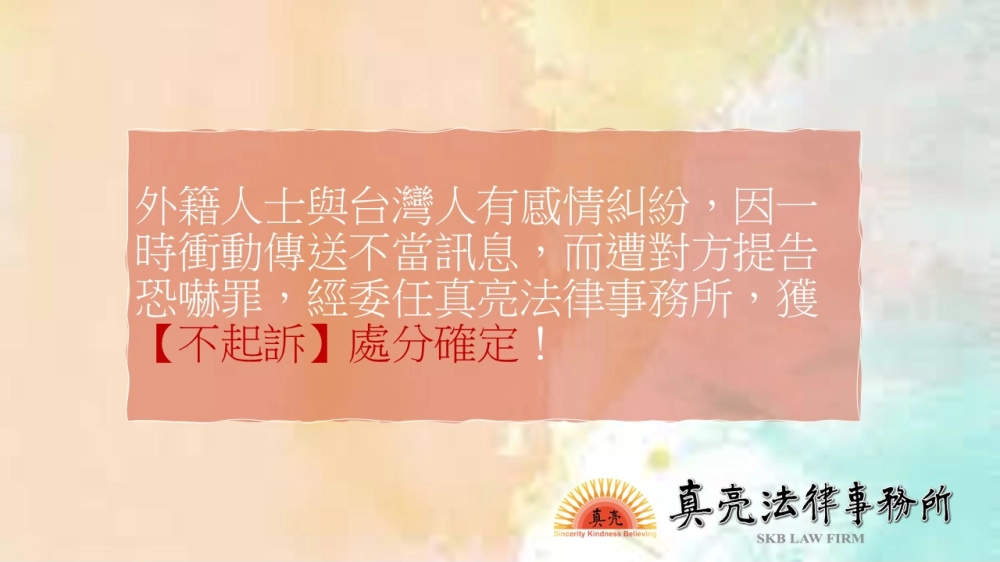 外籍人士與台灣人有感情糾紛，因一時衝動傳送不當訊息，而遭對方提告恐嚇罪，經委任真亮法律事務所，獲【不起訴】處分確定！
