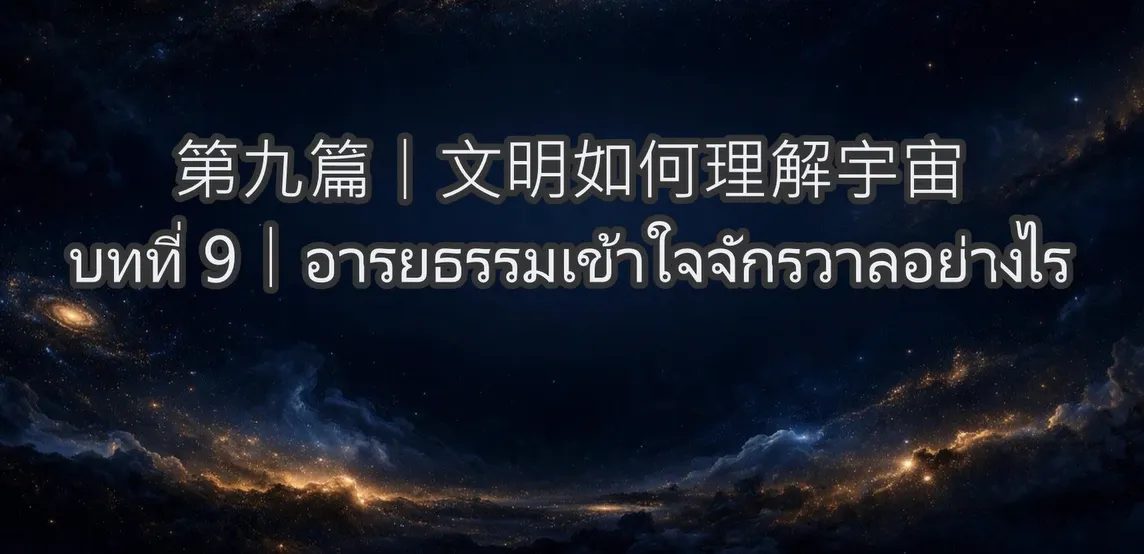 文明理解-第九篇｜文明如何理解宇宙(泰文)บทที่ 9｜อารยธรรมเข้าใจจักรวาลอย่างไร